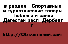  в раздел : Спортивные и туристические товары » Тюбинги и санки . Дагестан респ.,Дербент г.